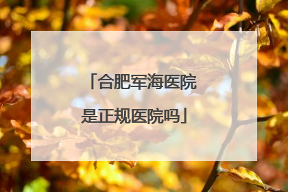 合肥军海医院是正规医院吗