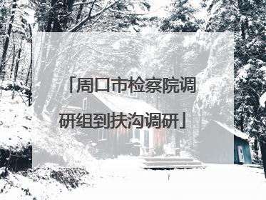 周口市检察院调研组到扶沟调研