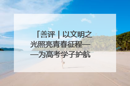 善评｜以文明之光照亮青春征程——为高考学子护航新时代成长之路