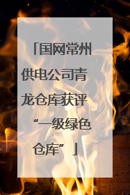 国网常州供电公司青龙仓库获评“一级绿色仓库”