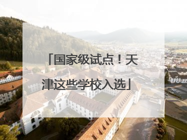国家级试点！天津这些学校入选