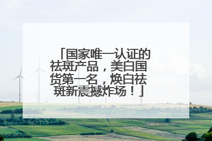 国家唯一认证的祛斑产品，美白国货第一名，焕白祛斑新震撼炸场！