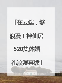 在云端，够浪漫！神仙居520集体婚礼浪漫再续