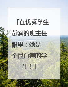 在优秀学生彭润的班主任眼里：她是一个很自律的学生！