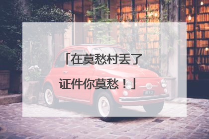 在莫愁村丢了证件你莫愁！