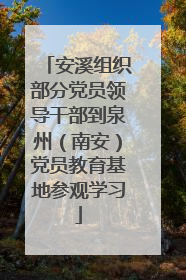 安溪组织部分党员领导干部到泉州（南安）党员教育基地参观学习