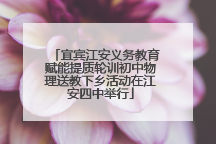 宜宾江安义务教育赋能提质轮训初中物理送教下乡活动在江安四中举行