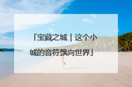 宝藏之城｜这个小城的音符飘向世界