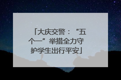 大庆交警：“五个一”举措全力守护学生出行平安