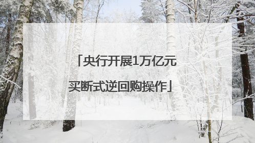央行开展1万亿元买断式逆回购操作