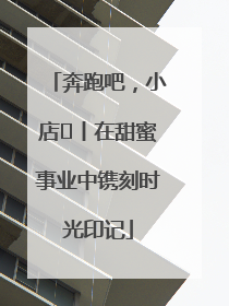 奔跑吧，小店㊶丨在甜蜜事业中镌刻时光印记