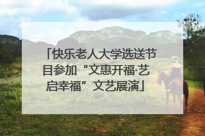 快乐老人大学选送节目参加“文惠开福·艺启幸福”文艺展演