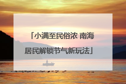 小满至民俗浓 南海居民解锁节气新玩法