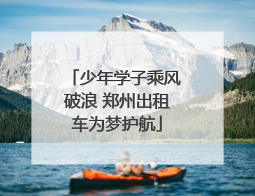 少年学子乘风破浪 郑州出租车为梦护航