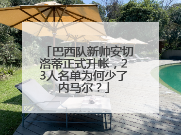 巴西队新帅安切洛蒂正式升帐，23人名单为何少了内马尔？