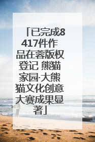 已完成8417件作品在蓉版权登记 熊猫家园·大熊猫文化创意大赛成果显著
