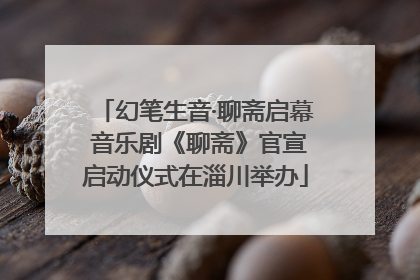 幻笔生音·聊斋启幕 音乐剧《聊斋》官宣启动仪式在淄川举办