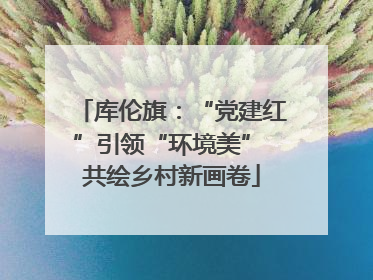 库伦旗：“党建红”引领“环境美” 共绘乡村新画卷