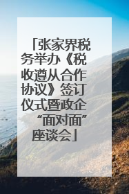 张家界税务举办《税收遵从合作协议》签订仪式暨政企“面对面”座谈会