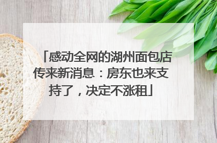感动全网的湖州面包店传来新消息：房东也来支持了，决定不涨租