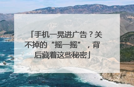 手机一晃进广告？关不掉的“摇一摇”，背后藏着这些秘密