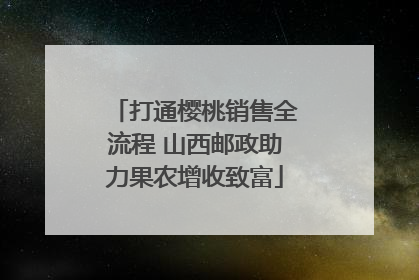 打通樱桃销售全流程 山西邮政助力果农增收致富