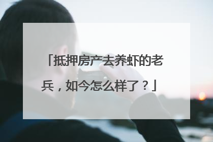 抵押房产去养虾的老兵，如今怎么样了？