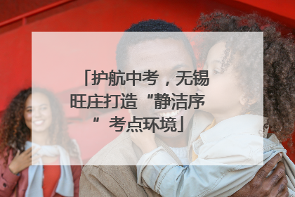 护航中考，无锡旺庄打造“静洁序”考点环境