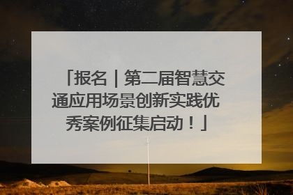 报名｜第二届智慧交通应用场景创新实践优秀案例征集启动！