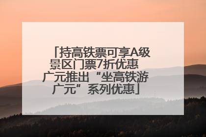持高铁票可享A级景区门票7折优惠 广元推出“坐高铁游广元”系列优惠