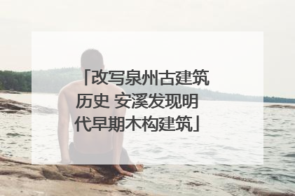 改写泉州古建筑历史 安溪发现明代早期木构建筑