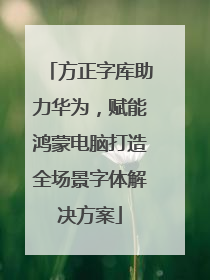 方正字库助力华为，赋能鸿蒙电脑打造全场景字体解决方案