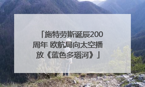 施特劳斯诞辰200周年 欧航局向太空播放《蓝色多瑙河》