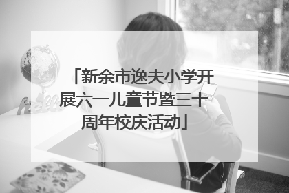 新余市逸夫小学开展六一儿童节暨三十周年校庆活动