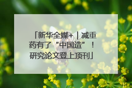 新华全媒+｜减重药有了“中国造”！研究论文登上顶刊