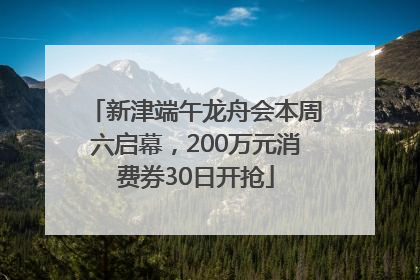 新津端午龙舟会本周六启幕，200万元消费券30日开抢