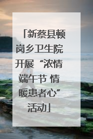 新蔡县顿岗乡卫生院开展“浓情端午节 情暖患者心”活动