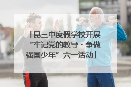 昆三中度假学校开展“牢记党的教导・争做强国少年”六一活动