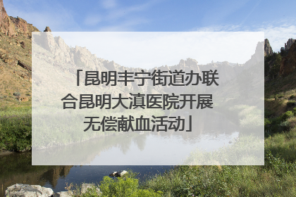 昆明丰宁街道办联合昆明大滇医院开展无偿献血活动