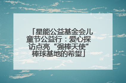 星能公益基金会儿童节公益行：爱心探访点亮“强棒天使”棒球基地的希望