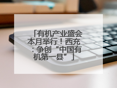 有机产业盛会本月举行！西充：争创“中国有机第一县”