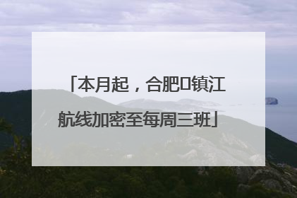 本月起，合肥⇋镇江航线加密至每周三班