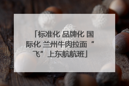 标准化 品牌化 国际化 兰州牛肉拉面“飞”上东航航班