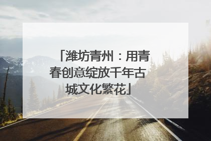 潍坊青州：用青春创意绽放千年古城文化繁花