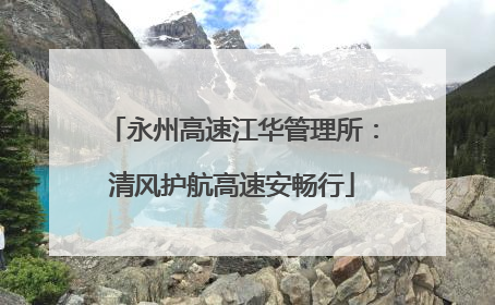 永州高速江华管理所：清风护航高速安畅行