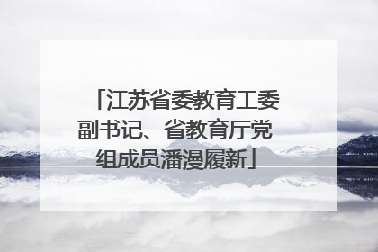 江苏省委教育工委副书记、省教育厅党组成员潘漫履新