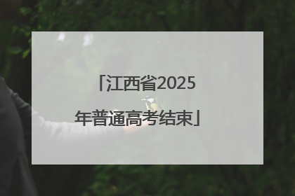 江西省2025年普通高考结束