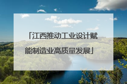 江西推动工业设计赋能制造业高质量发展