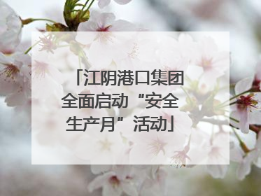 江阴港口集团全面启动“安全生产月”活动