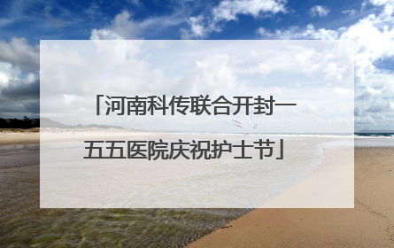 河南科传联合开封一五五医院庆祝护士节
